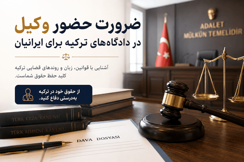 چرا حضور وکیل در دادگاههای ترکیه برای ایرانیان اهمیت دارد؟
